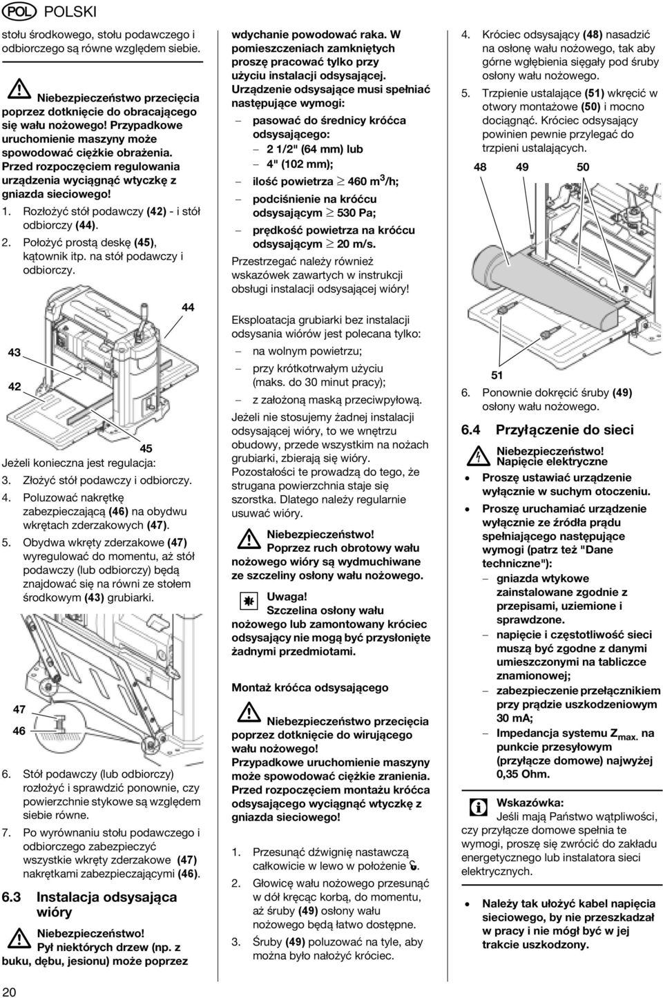 Rozłożyć stół podawczy (42) - i stół odbiorczy (44). 2. Położyć prostą deskę (45), kątownik itp. na stół podawczy i odbiorczy. 43 42 45 Jeżeli konieczna jest regulacja: 3.