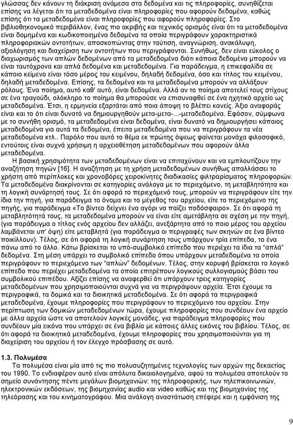 Στο βιβλιοθηκονομικό περιβάλλον, ένας πιο ακριβής και τεχνικός ορισμός είναι ότι τα μεταδεδομένα είναι δομημένα και κωδικοποιημένα δεδομένα τα οποία περιγράφουν χαρακτηριστικά πληροφοριακών