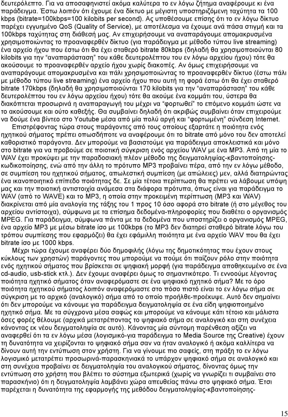 Ας υποθέσουμε επίσης ότι το εν λόγω δίκτυο παρέχει εγγυημένο QoS (Quality of Service), με αποτέλεσμα να έχουμε ανά πάσα στιγμή και τα 100kbps ταχύτητας στη διάθεσή μας.