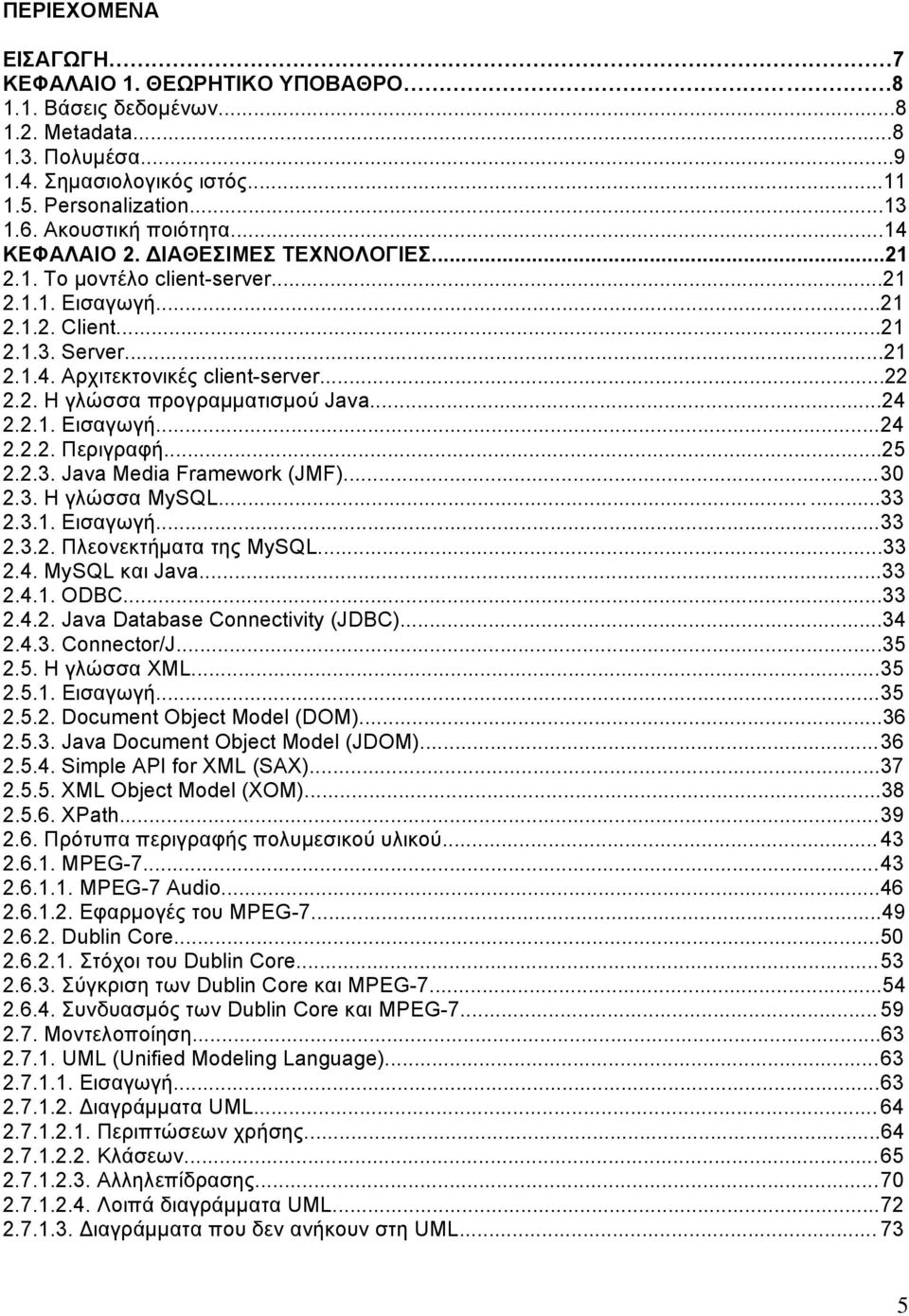 ..22 2.2. Η γλώσσα προγραμματισμού Java...24 2.2.1. Εισαγωγή... 24 2.2.2. Περιγραφή...25 2.2.3. Java Media Framework (JMF)... 30 2.3. Η γλώσσα MySQL......33 2.3.1. Εισαγωγή... 33 2.3.2. Πλεονεκτήματα της MySQL.