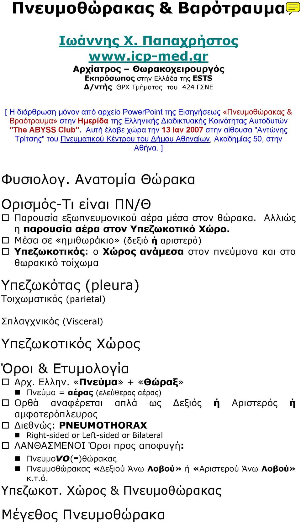 Ελληνικής Διαδικτυακής Κοινότητας Αυτοδυτών "The ABYSS Club". Αυτή έλαβε χώρα την 13 Ιαν 2007 στην αίθουσα "Αντώνης Τρίτσης" του Πνευματικού Κέντρου του Δήμου Αθηναίων, Ακαδημίας 50, στην Αθήνα.
