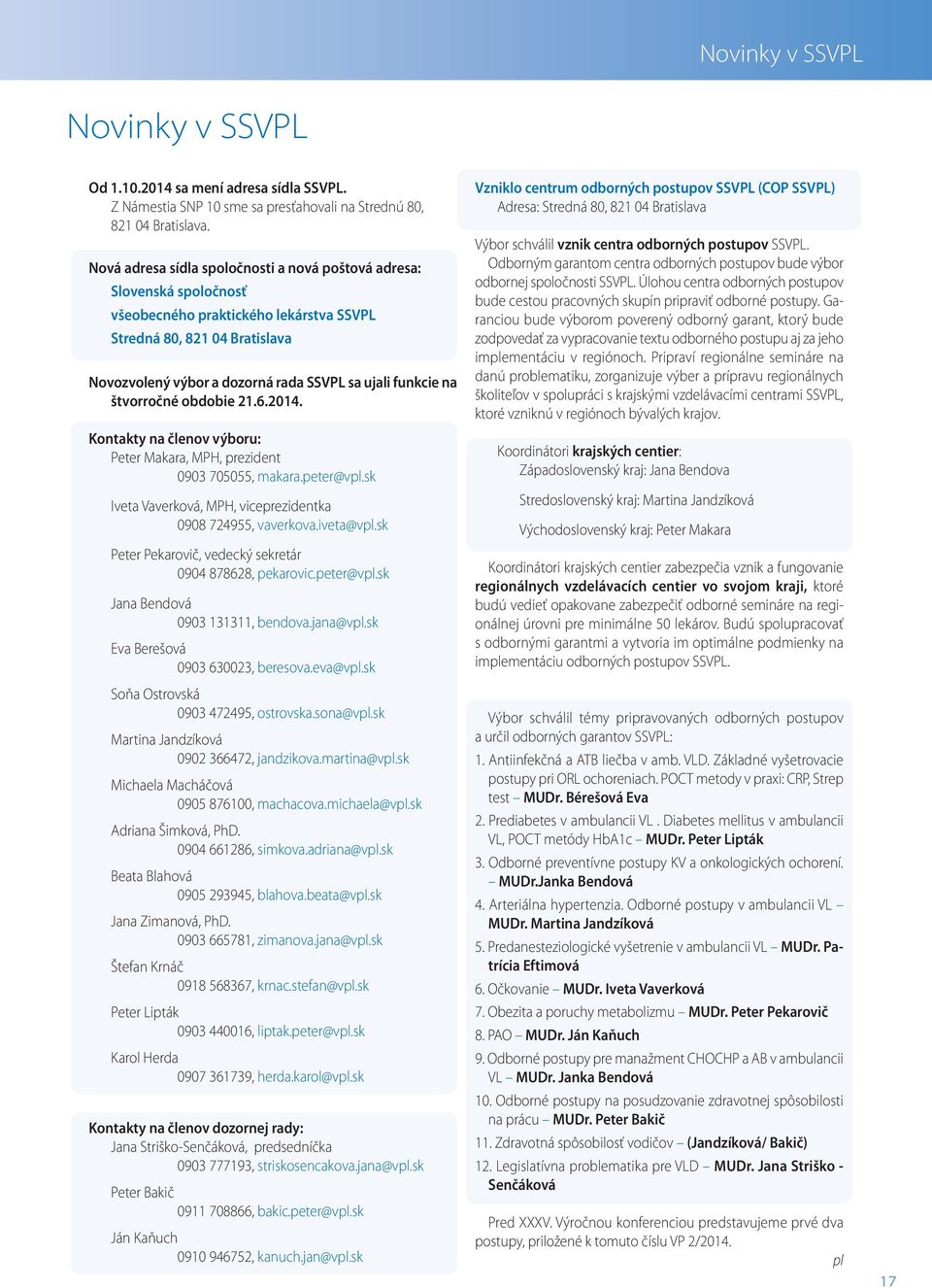 na štvorročné obdobie 21.6.2014. Kontakty na členov výboru: Peter Makara, MPH, prezident 0903 705055, makara.peter@vpl.sk Iveta Vaverková, MPH, viceprezidentka 0908 724955, vaverkova.iveta@vpl.