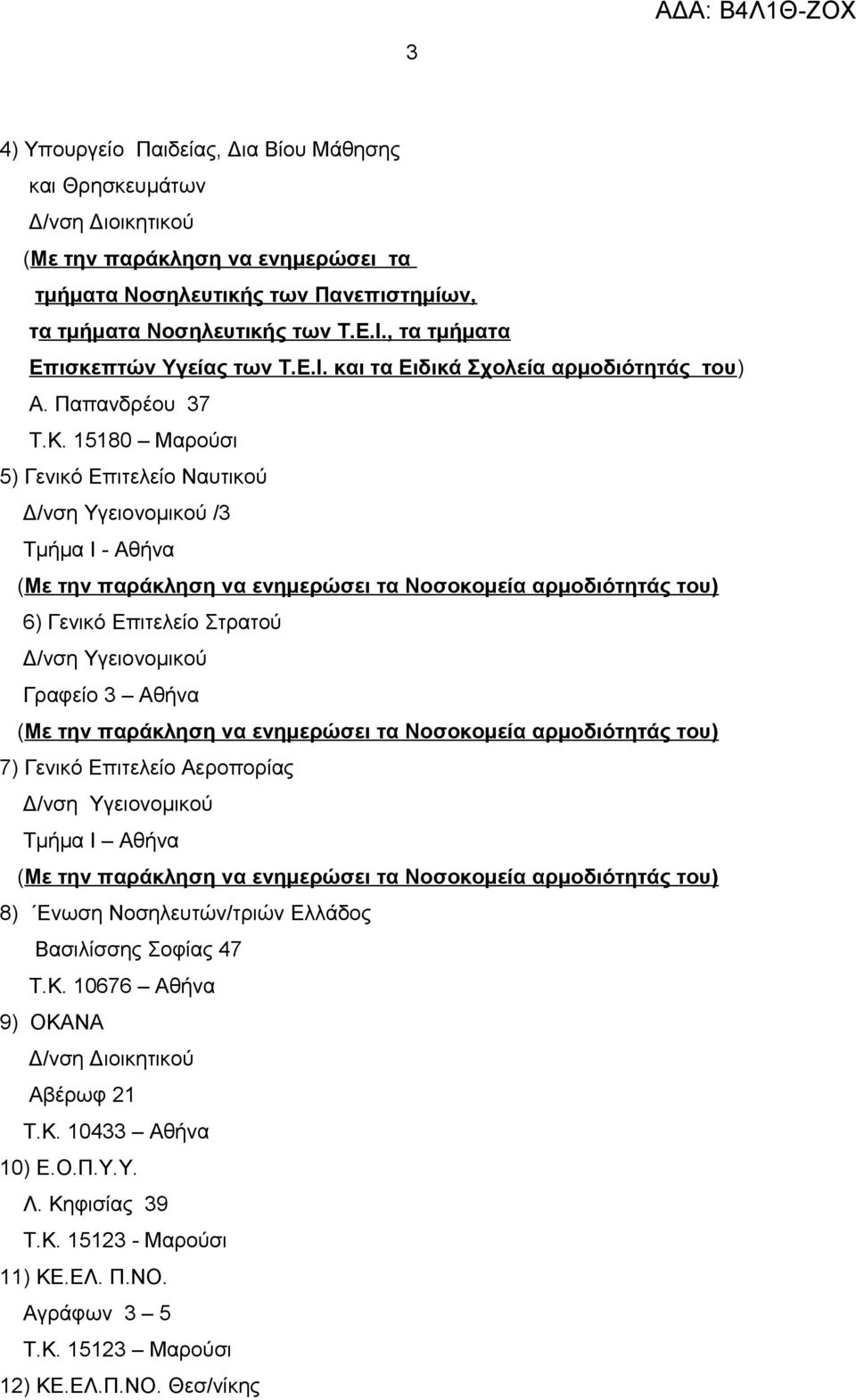 15180 Μαρούσι 5) Γενικό Επιτελείο Ναυτικού Δ/νση Υγειονομικού /3 Τμήμα Ι - Αθήνα (Με την παράκληση να ενημερώσει τα Νοσοκομεία αρμοδιότητάς του) 6) Γενικό Επιτελείο Στρατού Δ/νση Υγειονομικού Γραφείο