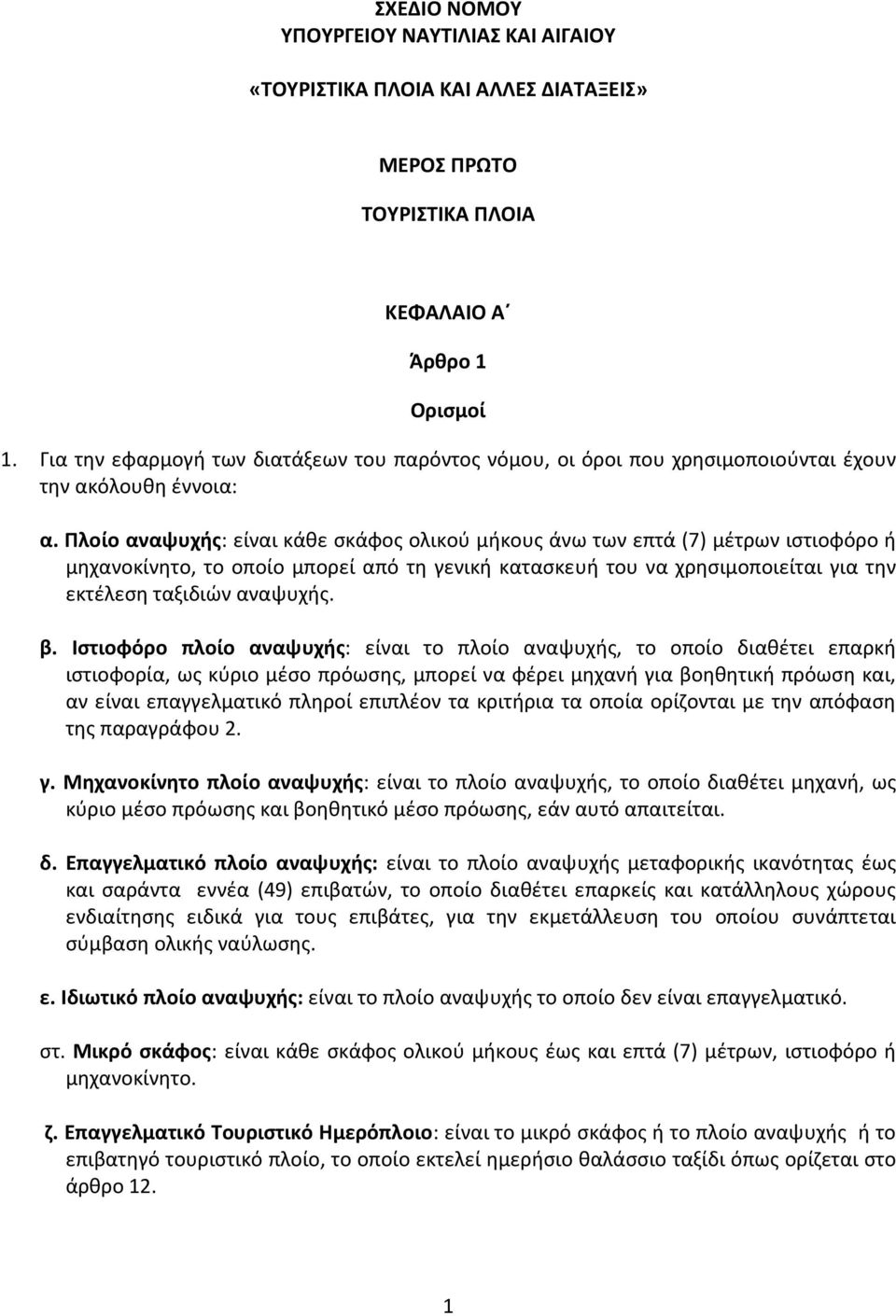 Πλοίο αναψυχής: είναι κάθε σκάφος ολικού μήκους άνω των επτά (7) μέτρων ιστιοφόρο ή μηχανοκίνητο, το οποίο μπορεί από τη γενική κατασκευή του να χρησιμοποιείται για την εκτέλεση ταξιδιών αναψυχής. β.