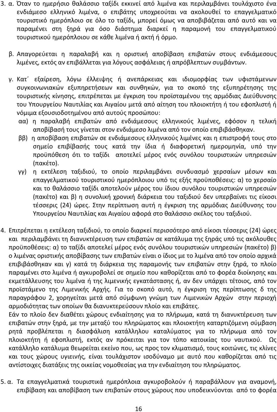 Απαγορεύεται η παραλαβή και η οριστική αποβίβαση επιβατών στους ενδιάμεσους λιμένες, εκτός αν επιβάλλεται γι