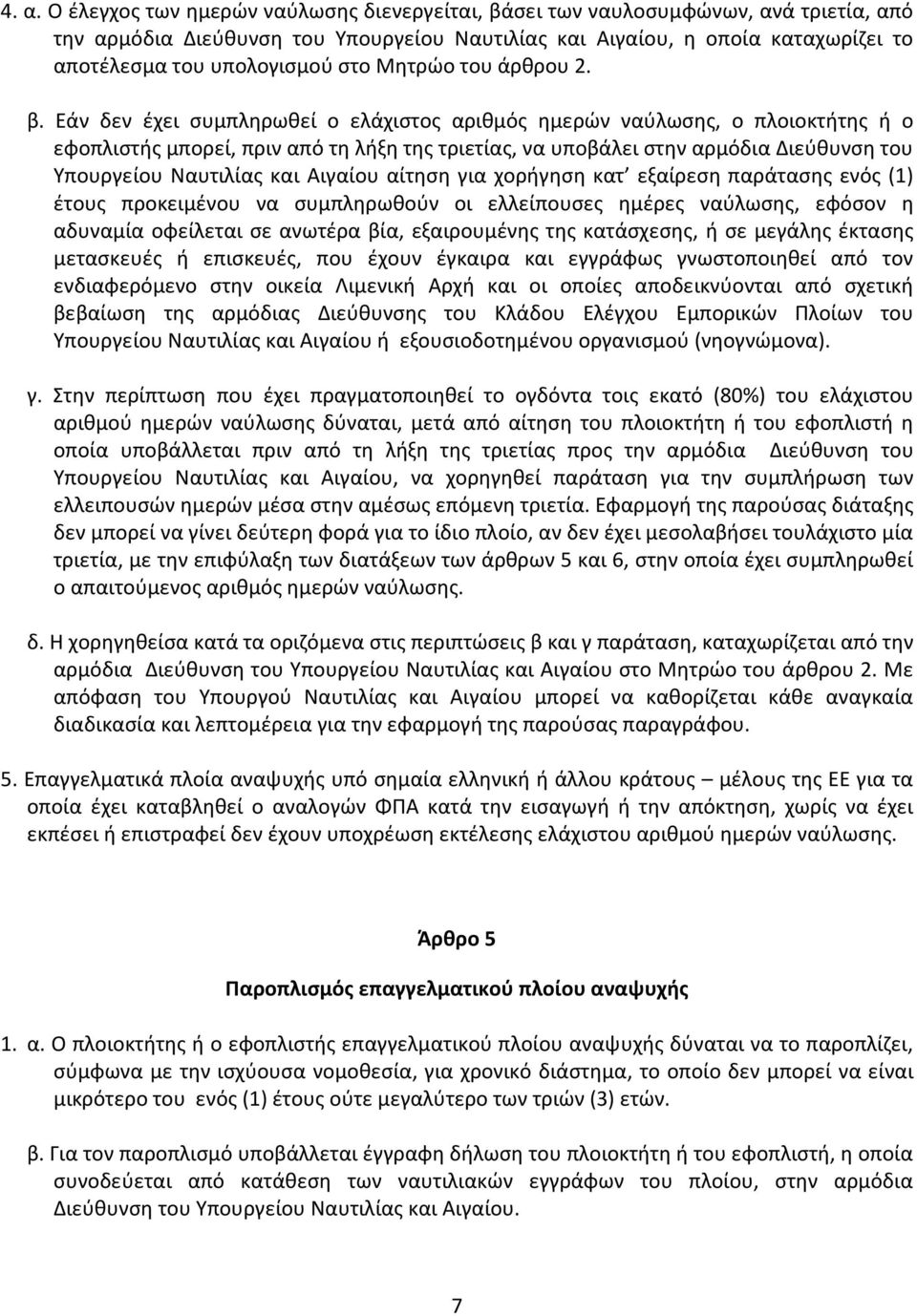 Εάν δεν έχει συμπληρωθεί ο ελάχιστος αριθμός ημερών ναύλωσης, ο πλοιοκτήτης ή ο εφοπλιστής μπορεί, πριν από τη λήξη της τριετίας, να υποβάλει στην αρμόδια Διεύθυνση του Υπουργείου Ναυτιλίας και