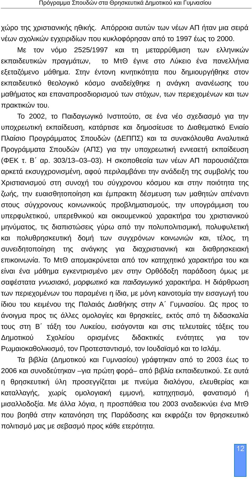 Στην έντονη κινητικότητα που δημιουργήθηκε στον εκπαιδευτικό θεολογικό κόσμο αναδείχθηκε η ανάγκη ανανέωσης του μαθήματος και επαναπροσδιορισμού των στόχων, των περιεχομένων και των πρακτικών του.