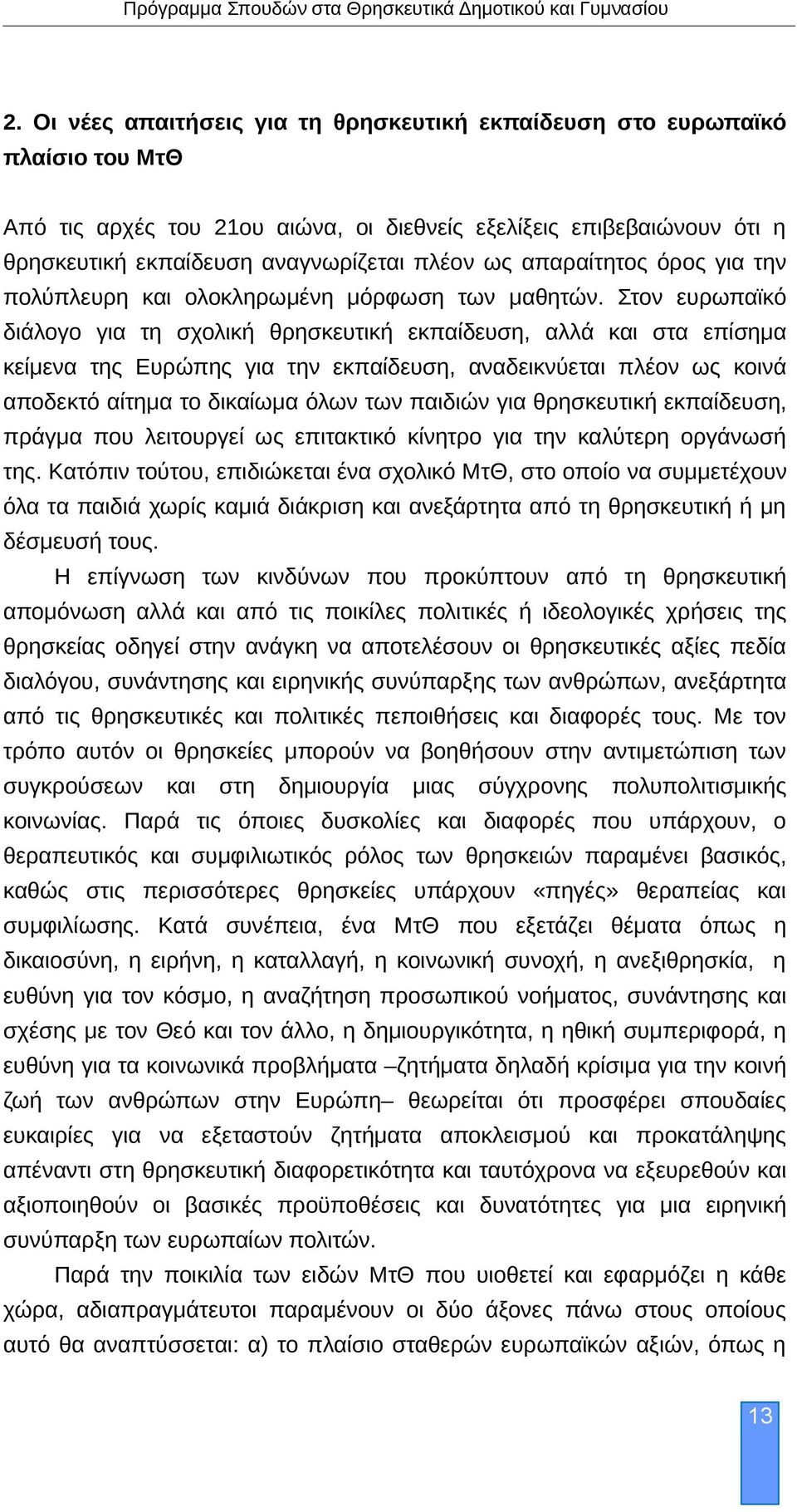 Στον ευρωπαϊκό διάλογο για τη σχολική θρησκευτική εκπαίδευση, αλλά και στα επίσημα κείμενα της Ευρώπης για την εκπαίδευση, αναδεικνύεται πλέον ως κοινά αποδεκτό αίτημα το δικαίωμα όλων των παιδιών