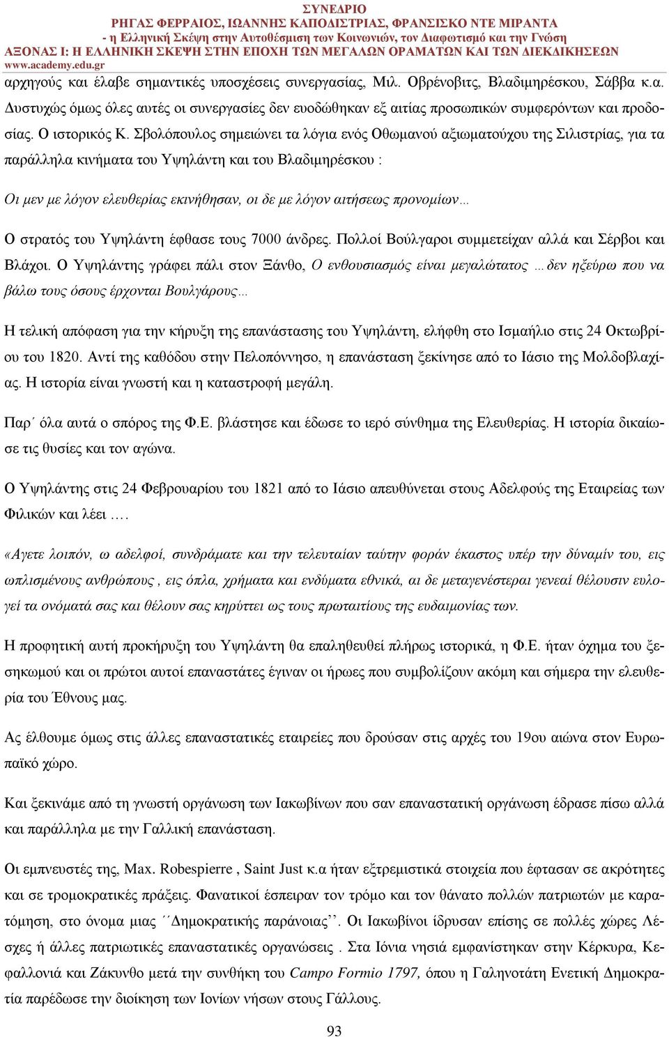 Σβολόπουλος σημειώνει τα λόγια ενός Οθωμανού αξιωματούχου της Σιλιστρίας, για τα παράλληλα κινήματα του Υψηλάντη και του Βλαδιμηρέσκου : Οι μεν με λόγον ελευθερίας εκινήθησαν, οι δε με λόγον αιτήσεως