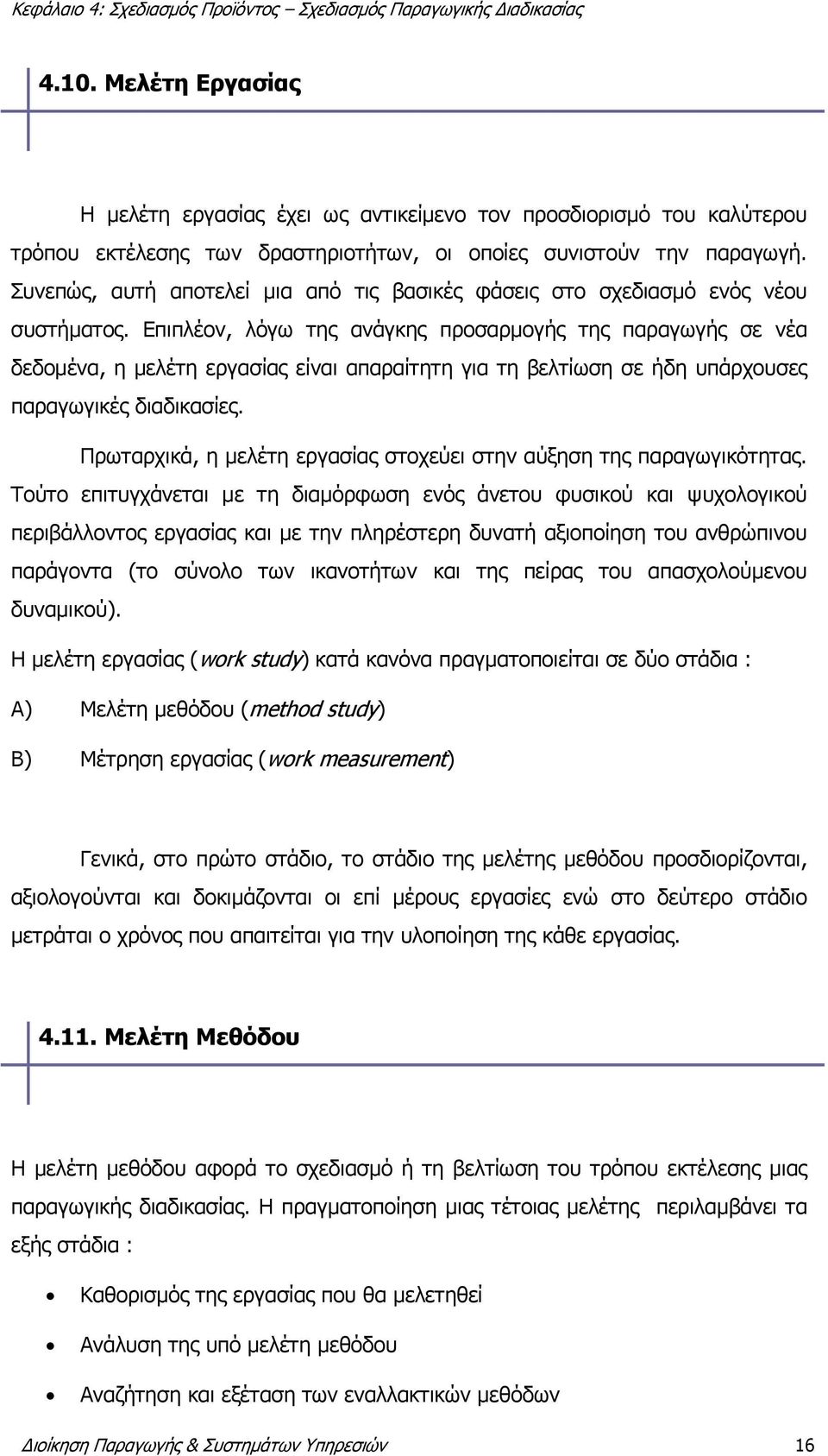 Επιπλέον, λόγω της ανάγκης προσαρμογής της παραγωγής σε νέα δεδομένα, η μελέτη εργασίας είναι απαραίτητη για τη βελτίωση σε ήδη υπάρχουσες παραγωγικές διαδικασίες.