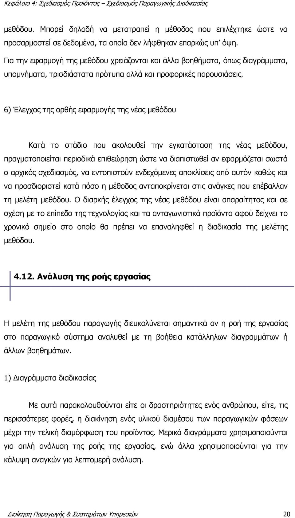 6) Έλεγχος της ορθής εφαρμογής της νέας μεθόδου Κατά το στάδιο που ακολουθεί την εγκατάσταση της νέας μεθόδου, πραγματοποιείται περιοδικά επιθεώρηση ώστε να διαπιστωθεί αν εφαρμόζεται σωστά ο αρχικός