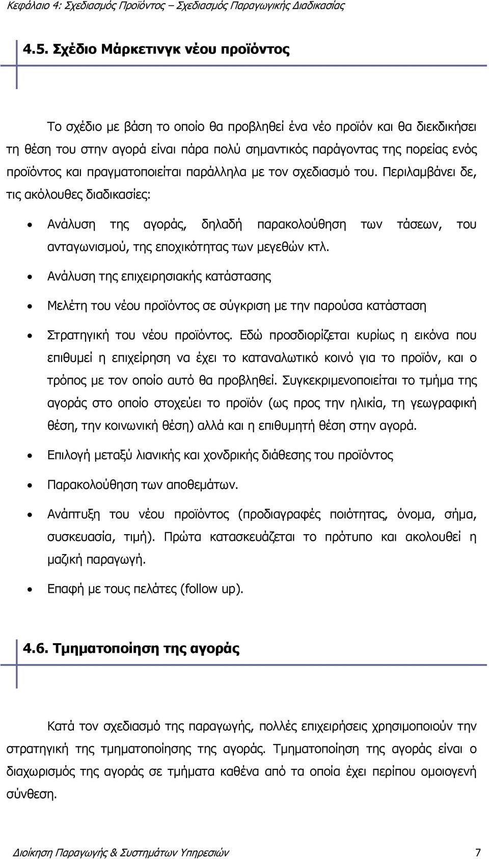 Περιλαμβάνει δε, τις ακόλουθες διαδικασίες: Ανάλυση της αγοράς, δηλαδή παρακολούθηση των τάσεων, του ανταγωνισμού, της εποχικότητας των μεγεθών κτλ.