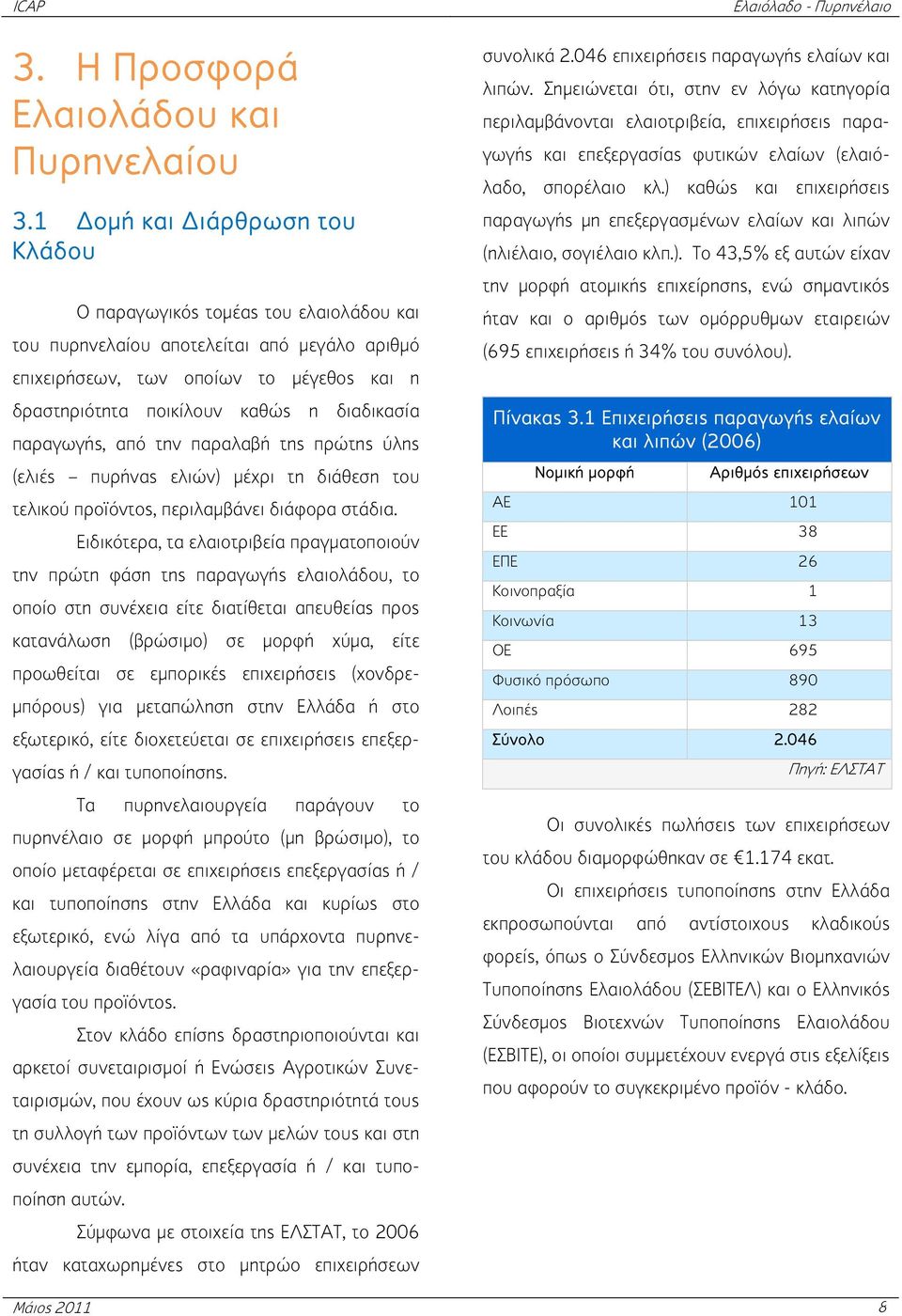 διαδικασία παραγωγής, από την παραλαβή της πρώτης ύλης (ελιές πυρήνας ελιών) μέχρι τη διάθεση του τελικού προϊόντος, περιλαμβάνει διάφορα στάδια.