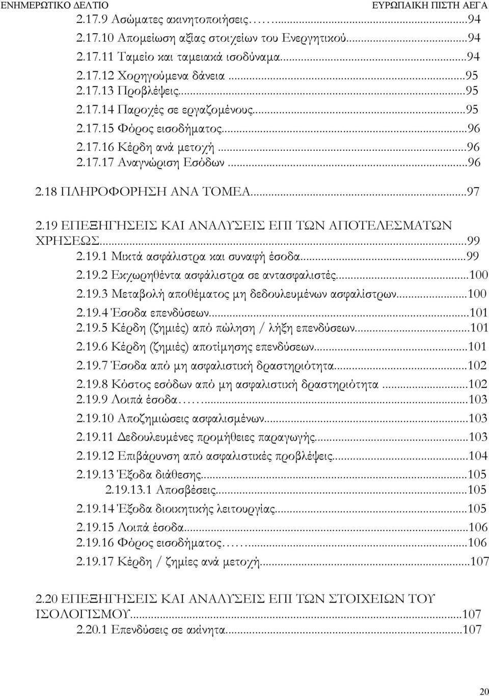 19 ΕΠΕΞΗΓΗΣΕΙΣ ΚΑΙ ΑΝΑΛΥΣΕΙΣ ΕΠΙ ΤΩΝ ΑΠΟΤΕΛΕΣΜΑΤΩΝ ΧΡΗΣΕΩΣ...99 2.19.1 Μικτά ασφάλιστρα και συναφή έσοδα...99 2.19.2 Εκχωρηθέντα ασφάλιστρα σε αντασφαλιστές...100 2.19.3 Μεταβολή αποθέµατος µη δεδουλευµένων ασφαλίστρων.