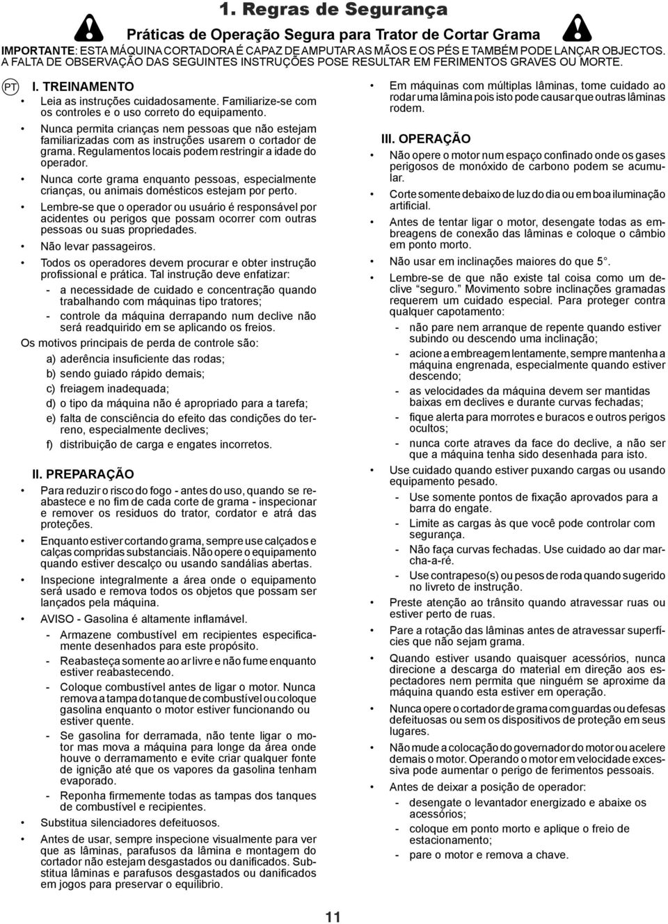 Familiarize-se com os controles e o uso correto do equipamento. Nunca permita crianças nem pessoas que não estejam familiarizadas com as instruções usarem o cortador de grama.