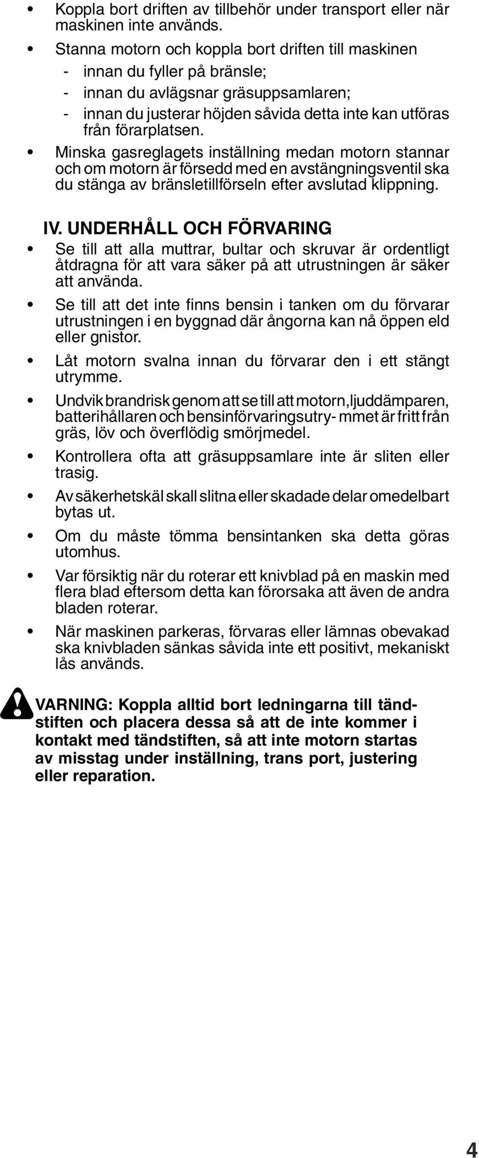 Minska gasreglagets inställning medan motorn stannar och om motorn är försedd med en avstängningsventil ska du stänga av bränsletillförseln efter avslutad klippning. IV.