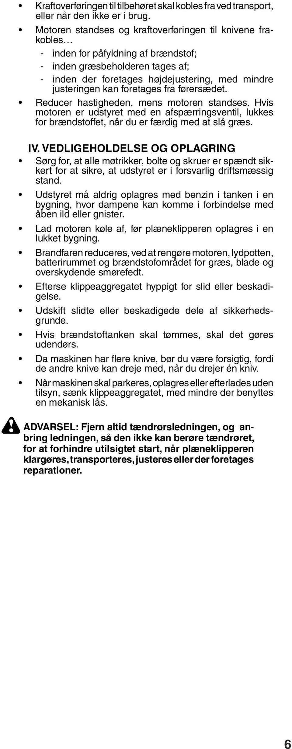 foretages fra førersædet. Reducer hastigheden, mens motoren standses. Hvis motoren er udstyret med en afspærringsventil, lukkes for brændstoffet, når du er færdig med at slå græs. IV.