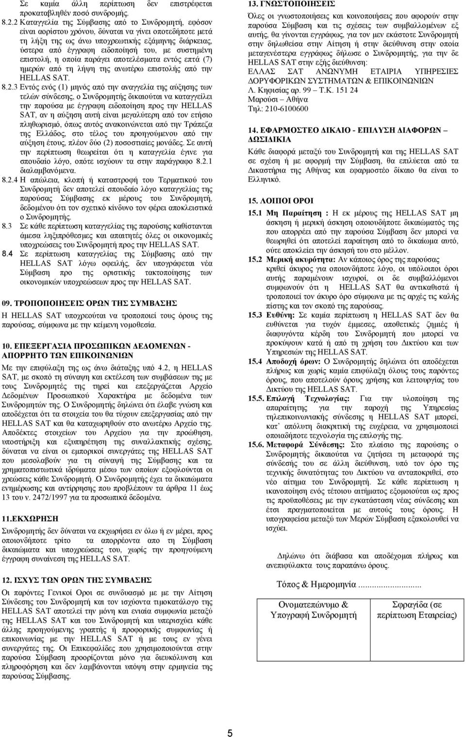 συστημένη επιστολή, η οποία παράγει αποτελέσματα εντός επτά (7) ημερών από τη λήψη της ανωτέρω επιστολής από την HELLAS SAT. 8.2.