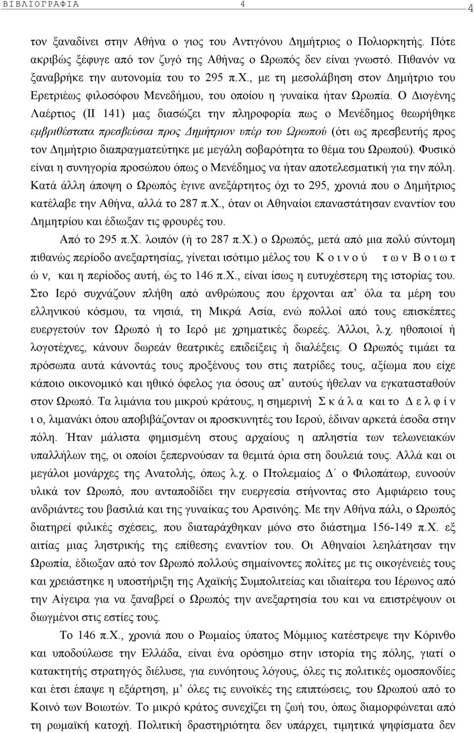 O ιογένης Λαέρτιος (II 141) µας διασώζει την πληροφορία πως ο Mενέδηµος θεωρήθηκε εµβριθέστατα πρεσβεύσαι προς ηµήτριον υπέρ του Ωρωπού (ότι ως πρεσβευτής προς τον ηµήτριο διαπραγµατεύτηκε µε µεγάλη