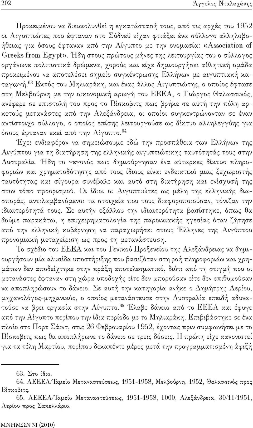 Ήδη στους πρώτους μήνες της λειτουργίας του ο σύλλογος οργάνωνε πολιτιστικά δρώμενα, χορούς και είχε δημιουργήσει αθλητική ομάδα προκειμένου να αποτελέσει σημείο συγκέντρωσης Ελλήνων με αιγυπτιακή