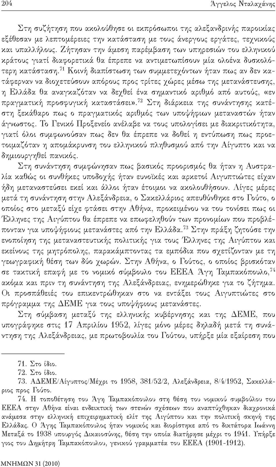 71 Κοινή διαπίστωση των συμμετεχόντων ήταν πως αν δεν κατάφερναν να διοχετεύσουν απόρους προς τρίτες χώρες μέσω της μετανάστευσης, η Ελλάδα θα αναγκαζόταν να δεχθεί ένα σημαντικό αριθμό από αυτούς,