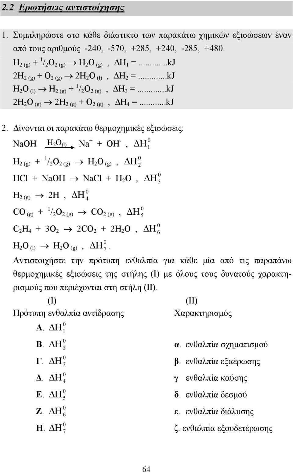 2 (g) + O 2 (g) 2H 2 O (l), Η 2 =...kj H 2 O (l) H 2 (g) + 1 / 2 O 2 (g), Η 3 =. 2 O (g) 2H 2 (g) + O 2 (g), Η 4 =...kj 2.