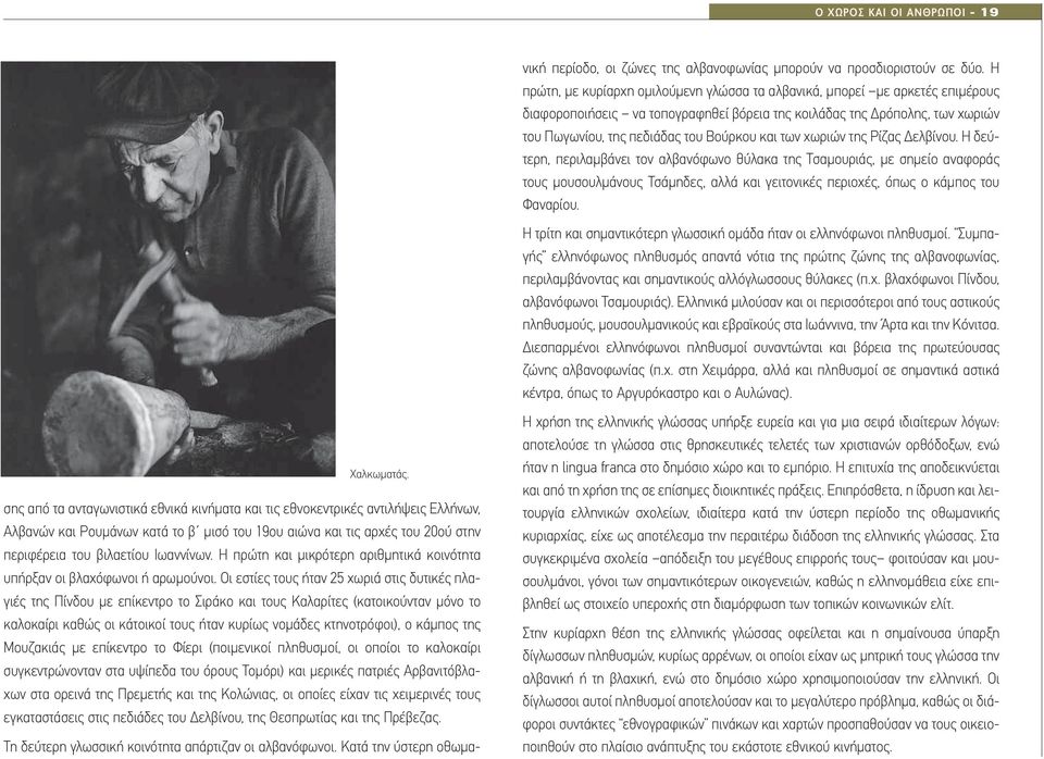 Οι εστίες τους ήταν 25 χωριά στις δυτικές πλαγιές της Πίνδου με επίκεντρο το Σιράκο και τους Καλαρίτες (κατοικούνταν μόνο το καλοκαίρι καθώς οι κάτοικοί τους ήταν κυρίως νομάδες κτηνοτρόφοι), ο