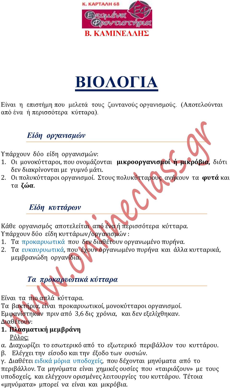 Είδη κυττάρων Κάθε οργανισμός αποτελείται από ένα ή περισσότερα κύτταρα. Υπάρχουν δύο είδη κυττάρων/οργανισμών : 1. Τα προκαρυωτικά που δεν διαθέτουν οργανωμένο πυρήνα. 2.