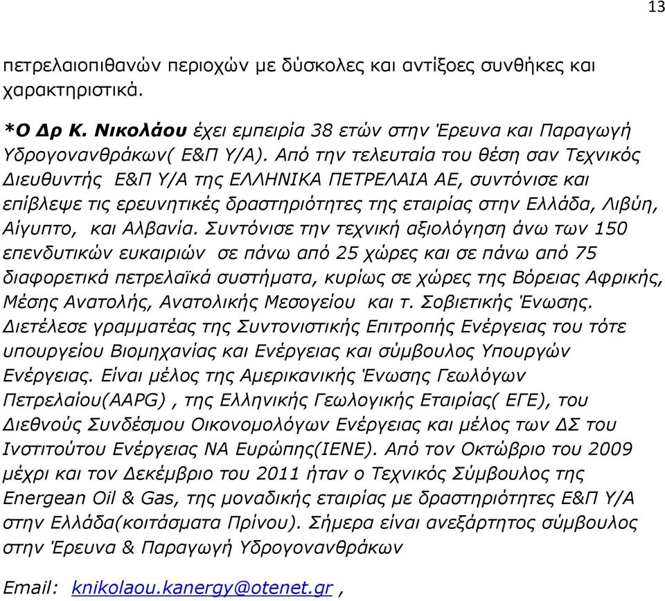 Συντόνισε την τεχνική αξιολόγηση άνω των 150 επενδυτικών ευκαιριών σε πάνω από 25 χώρες και σε πάνω από 75 διαφορετικά πετρελαϊκά συστήματα, κυρίως σε χώρες της Βόρειας Αφρικής, Μέσης Ανατολής,