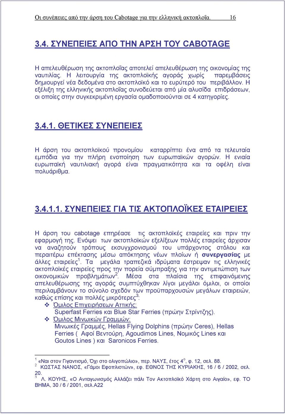 Η εξέλιξη της ελληνικής ακτοπλοΐας συνοδεύεται από μία αλυσίδα επιδράσεων, οι οποίες στην συγκεκριμένη εργασία ομαδοποιούνται σε 4 κατηγορίες. 3.4.1.