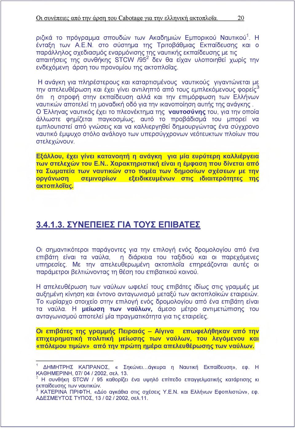 στο σύστημα της Τριτοβάθμιας Εκπαίδευσης και ο παράλληλος σχεδιασμός εναρμόνισης της ναυτικής εκπαίδευσης με τις απαιτήσεις της συνθήκης STCW /9512 δεν θα είχαν υλοποιηθεί χωρίς την ενδεχόμενη άρση