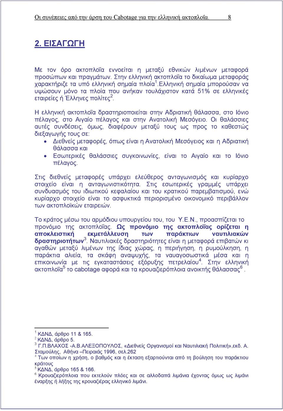 ελληνική σημαία μπορούσαν να υψώσουν μόνο τα πλοία που ανήκαν τουλάχιστον κατά 51% σε ελληνικές εταιρείες ή Έλληνες πολίτες2.