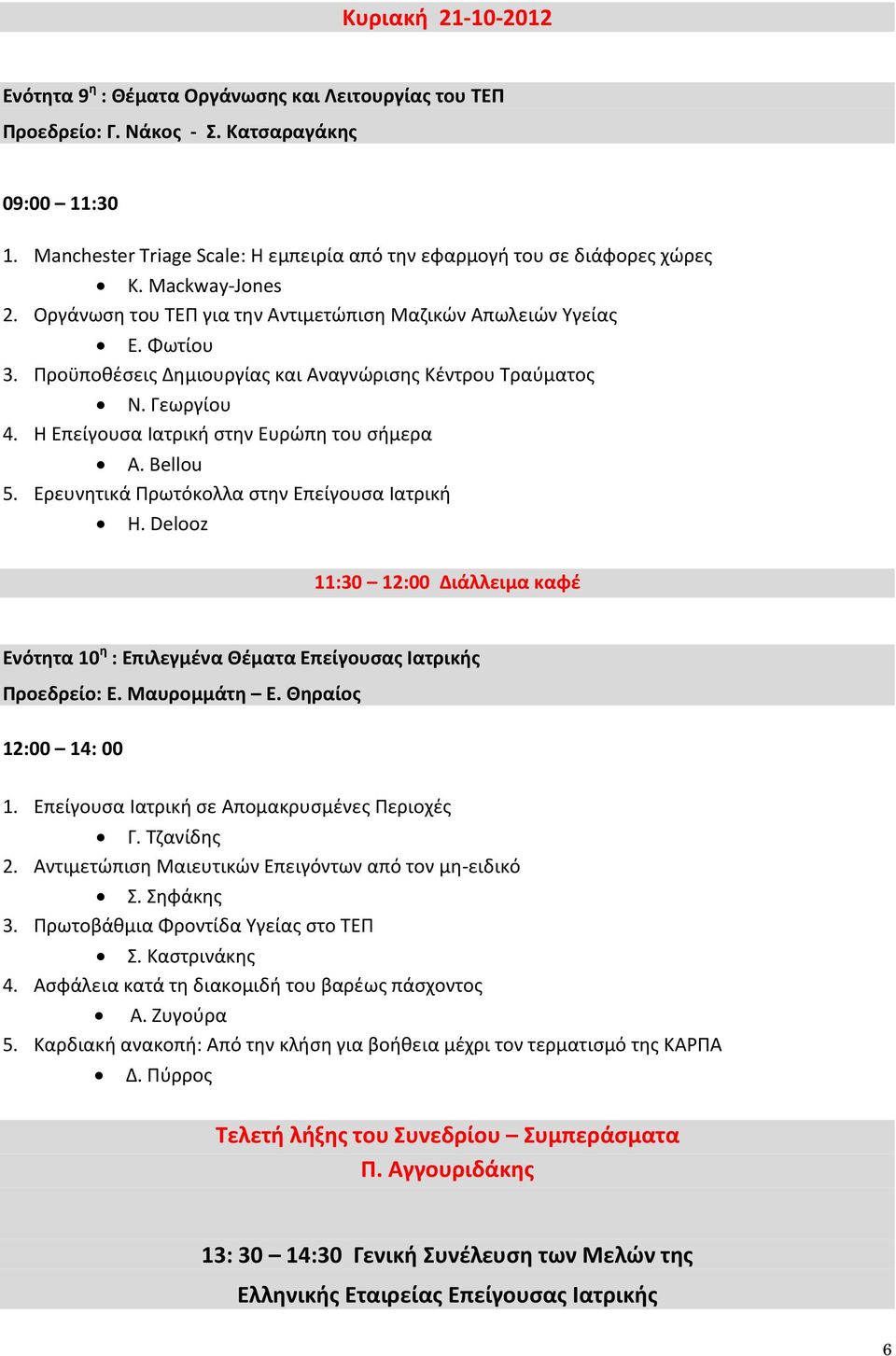 Προϋποθέσεις Δημιουργίας και Αναγνώρισης Κέντρου Τραύματος Ν. Γεωργίου 4. Η Επείγουσα Ιατρική στην Ευρώπη του σήμερα Α. Bellou 5. Ερευνητικά Πρωτόκολλα στην Επείγουσα Ιατρική H.