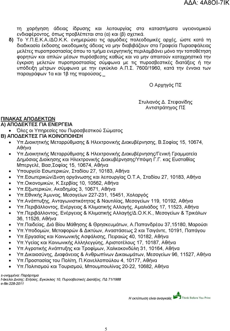 Κ. ενημερώσει τις αρμόδιες πολεοδομικές αρχές, ώστε κατά τη διαδικασία έκδοσης οικοδομικής άδειας να μην διαβιβάζουν στα Γραφεία Πυρασφάλειας μελέτες πυροπροστασίας όπου το τμήμα ενεργητικής