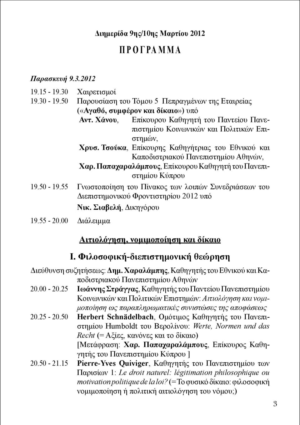 Παπαχαραλάμπους, Επίκουρου Καθηγητή του Πανεπιστημίου Κύπρου 19.50-19.55 Γνωστοποίηση του Πίνακος των λοιπών Συνεδριάσεων του Διεπιστημονικού Φροντιστηρίου 2012 υπό Νικ. Σιαβελή, Δι κηγόρου 19.55-20.