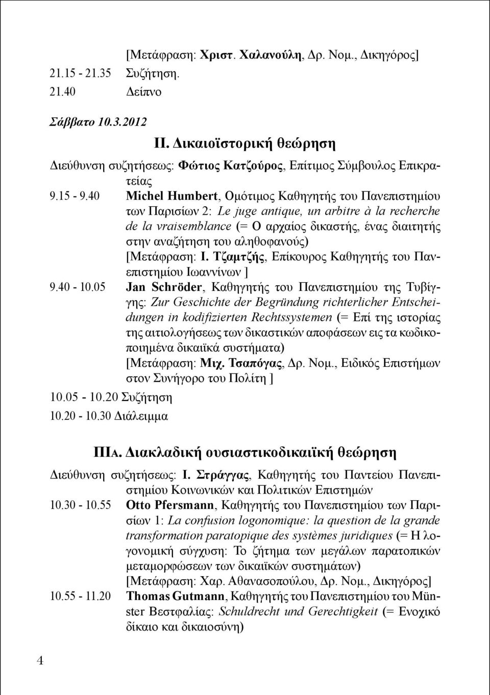 40 Michel Humbert, Ομότιμος Καθηγητής του Πανεπιστημίου των Παρισίων 2: Le juge antique, un arbitre à la recherche de la vraisemblance (= Ο αρχαίος δικαστής, ένας διαιτητής στην αναζήτηση του