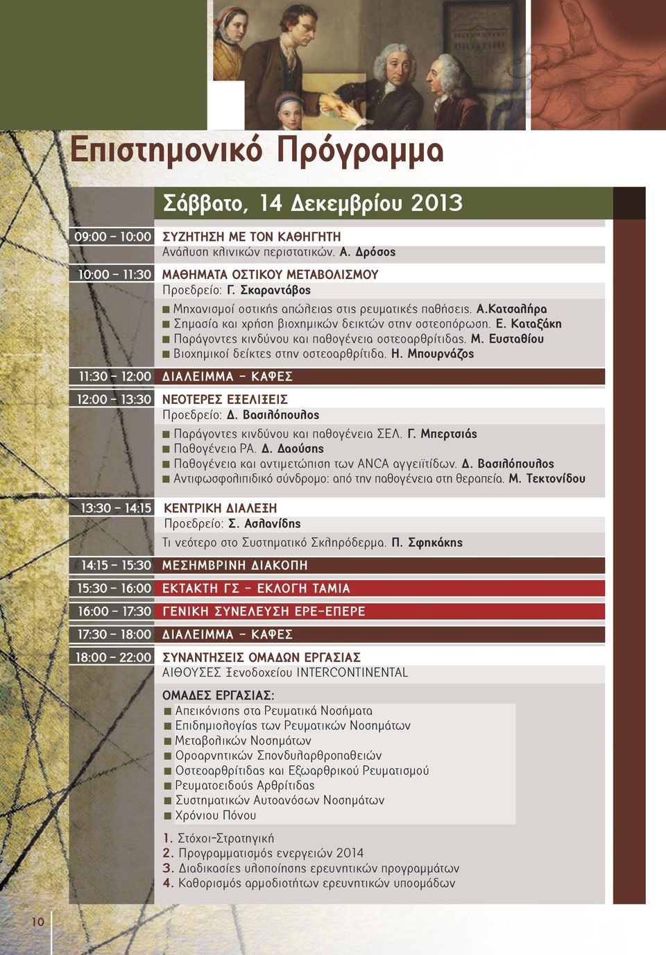 Η. Μπουρνάζος 11:30-12:00 ΔΙΑΛΕΙΜΜΑ - ΚΑΦΕΣ 12:00-13:30 ΝΕΟΤΕΡΕΣ ΕΞΕΛΙΞΕΙΣ Προεδρείο: Δ. Βασιλόπουλος Παράγοντες κινδύνου και παθογένεια ΣΕΛ. Γ. Μπερτσιάς Παθογένεια ΡΑ. Δ. Δαούσης Παθογένεια και αντιμετώπιση των ΑNCA αγγειϊτίδων.