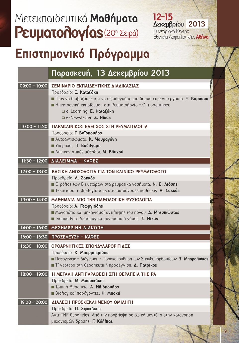 Σ. Νίκας 10:00-11:30 ΠΑΡΑΚΛΙΝΙΚΟΣ ΕΛΕΓΧΟΣ ΣΤΗ ΡΕΥΜΑΤΟΛΟΓΙΑ Προεδρείο: Γ. Bαϊόπουλος Aυτοαντισώματα. Κ. Μα