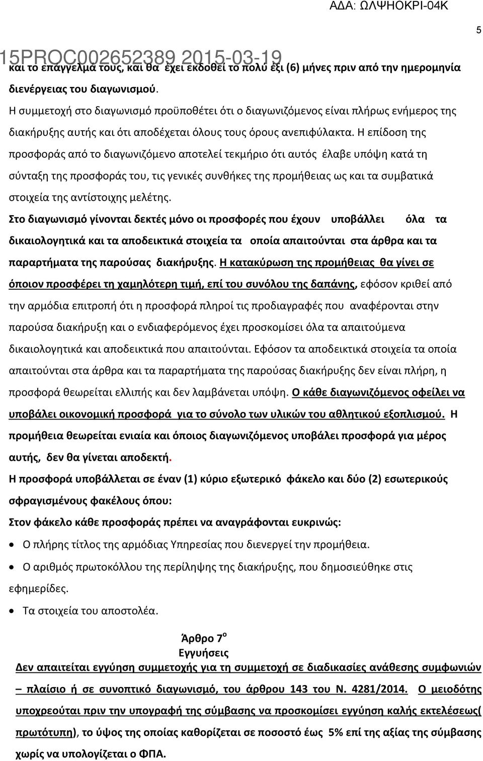 Η επίδοση της προσφοράς από το διαγωνιζόμενο αποτελεί τεκμήριο ότι αυτός έλαβε υπόψη κατά τη σύνταξη της προσφοράς του, τις γενικές συνθήκες της προμήθειας ως και τα συμβατικά στοιχεία της