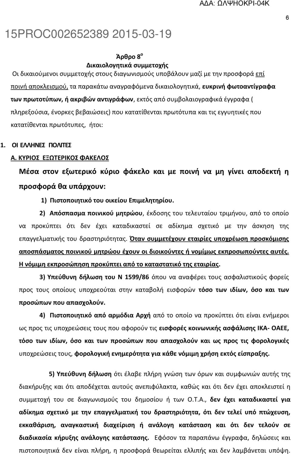 ήτοι: 1. ΟΙ ΕΛΛΗΝΕΣ ΠΟΛΙΤΕΣ Α. ΚΥΡΙΟΣ ΕΞΩΤΕΡΙΚΟΣ ΦΑΚΕΛΟΣ Μέσα στον εξωτερικό κύριο φάκελο και με ποινή να μη γίνει αποδεκτή η προσφορά θα υπάρχουν: 1) Πιστοποιητικό του οικείου Επιμελητηρίου.