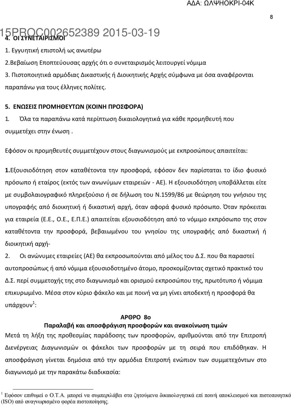 Όλα τα παραπάνω κατά περίπτωση δικαιολογητικά για κάθε προμηθευτή που συμμετέχει στην ένωση. Εφόσον οι προμηθευτές συμμετέχουν στους διαγωνισμούς με εκπροσώπους απαιτείται: 1.