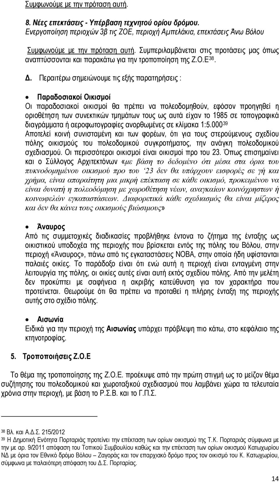 Περαιτέρω σημειώνουμε τις εξής παρατηρήσεις : Παραδοσιακοί Οικισμοί Οι παραδοσιακοί οικισμοί θα πρέπει να πολεοδομηθούν, εφόσον προηγηθεί η οριοθέτηση των συνεκτικών τμημάτων τους ως αυτά είχαν το