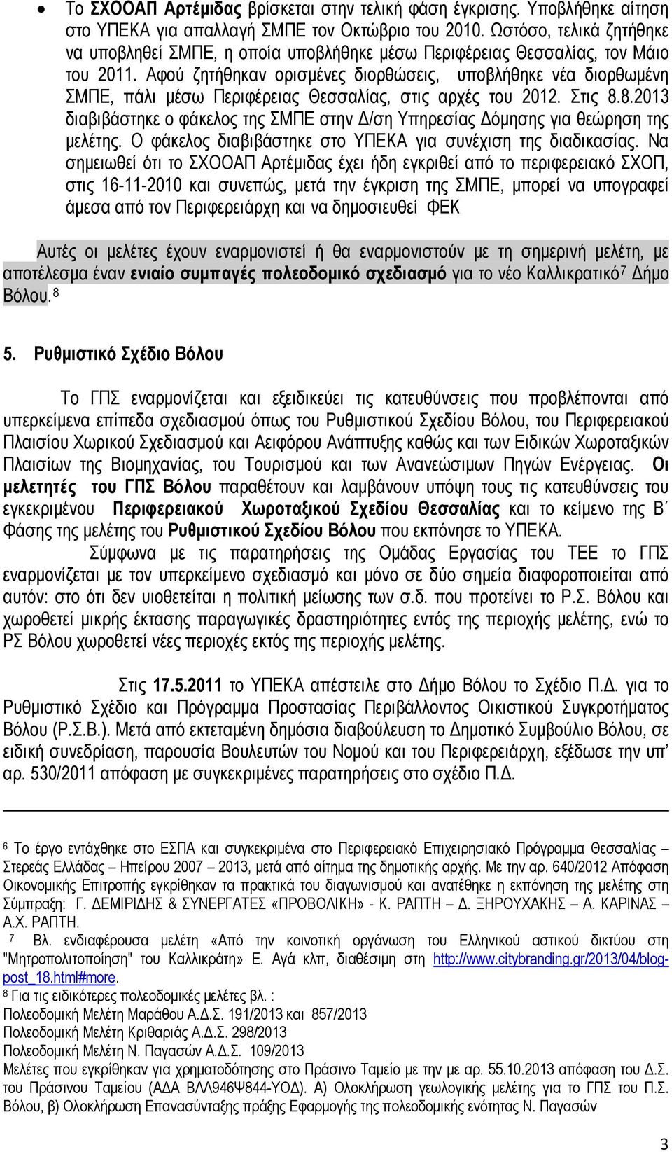Αφού ζητήθηκαν ορισμένες διορθώσεις, υποβλήθηκε νέα διορθωμένη ΣΜΠΕ, πάλι μέσω Περιφέρειας Θεσσαλίας, στις αρχές του 2012. Στις 8.