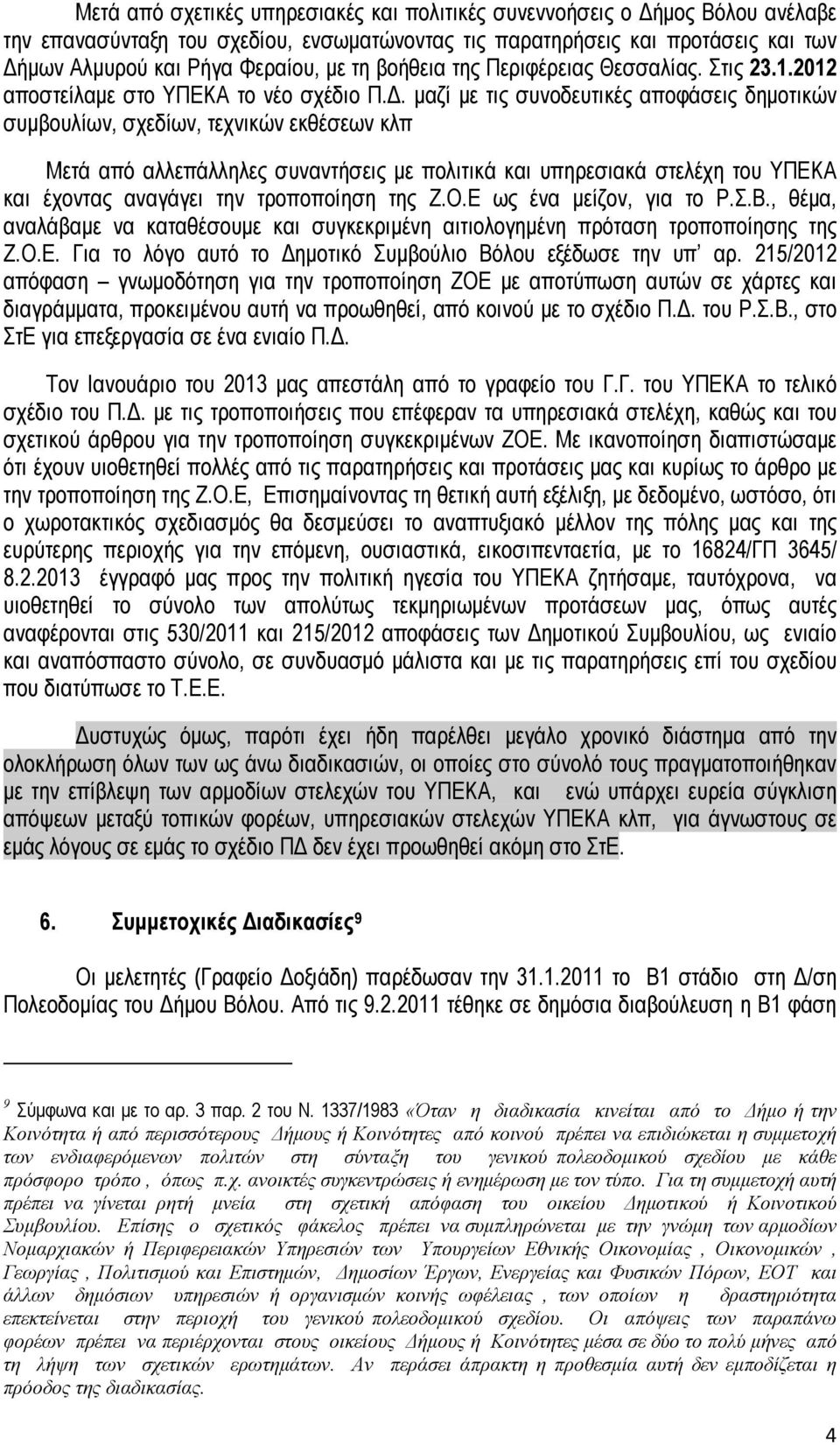 μαζί με τις συνοδευτικές αποφάσεις δημοτικών συμβουλίων, σχεδίων, τεχνικών εκθέσεων κλπ Μετά από αλλεπάλληλες συναντήσεις με πολιτικά και υπηρεσιακά στελέχη του ΥΠΕΚΑ και έχοντας αναγάγει την