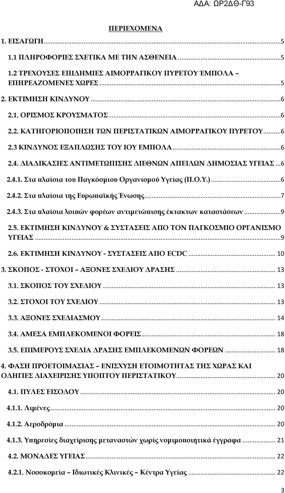 Στα πλαίσια του Παγκόσμιου Οργανισμού Υγείας (Π.Ο.Υ.)...6 2.4.2. Στα πλαίσια της Ευρωπαϊκής Ένωσης...7 2.4.3. Στα πλαίσια λοιπών φορέων αντιμετώπισης έκτακτων καταστάσεων...9 2.5.