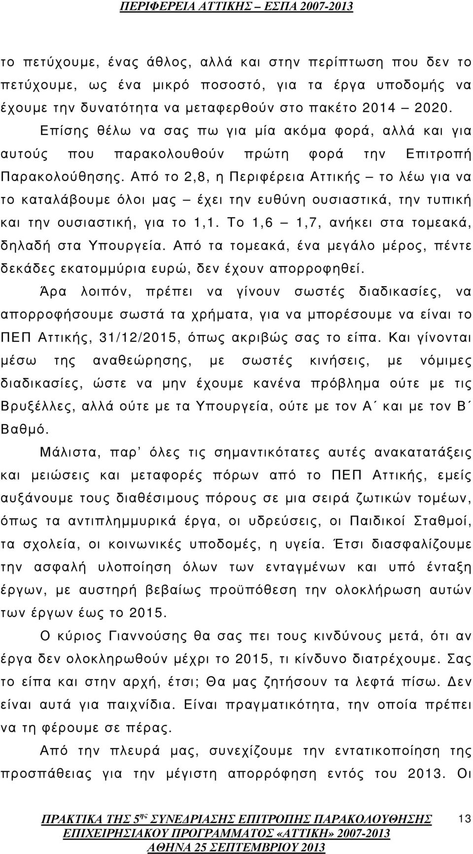 Από το 2,8, η Περιφέρεια Αττικής το λέω για να το καταλάβουµε όλοι µας έχει την ευθύνη ουσιαστικά, την τυπική και την ουσιαστική, για το 1,1. Το 1,6 1,7, ανήκει στα τοµεακά, δηλαδή στα Υπουργεία.