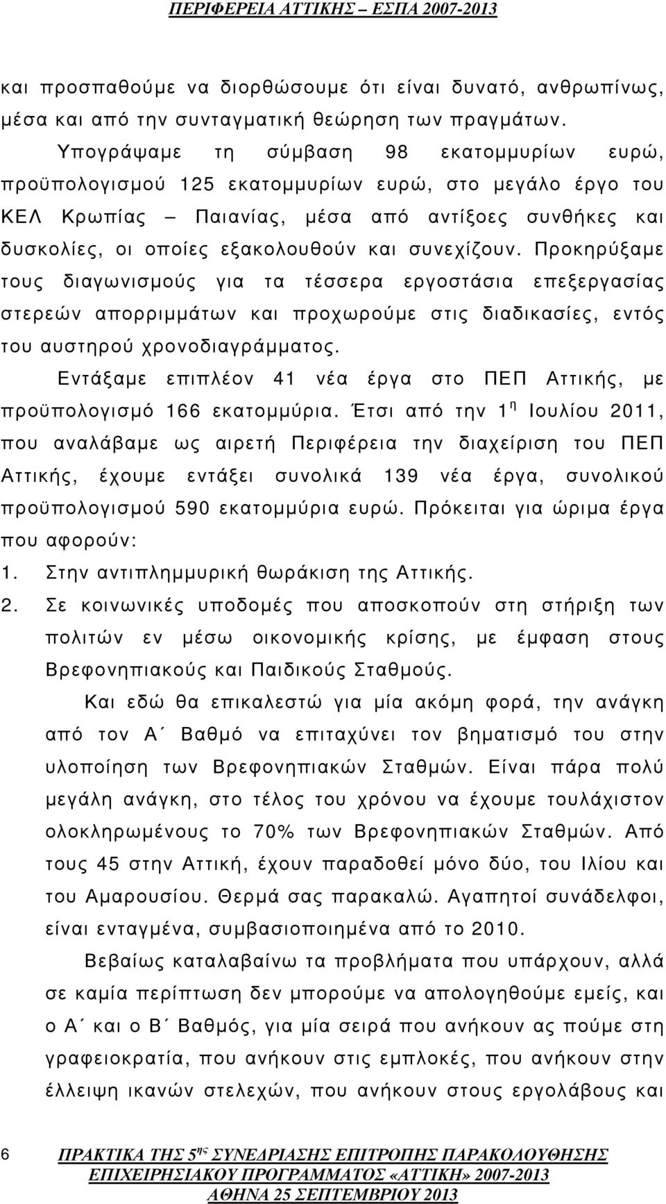 συνεχίζουν. Προκηρύξαµε τους διαγωνισµούς για τα τέσσερα εργοστάσια επεξεργασίας στερεών απορριµµάτων και προχωρούµε στις διαδικασίες, εντός του αυστηρού χρονοδιαγράµµατος.