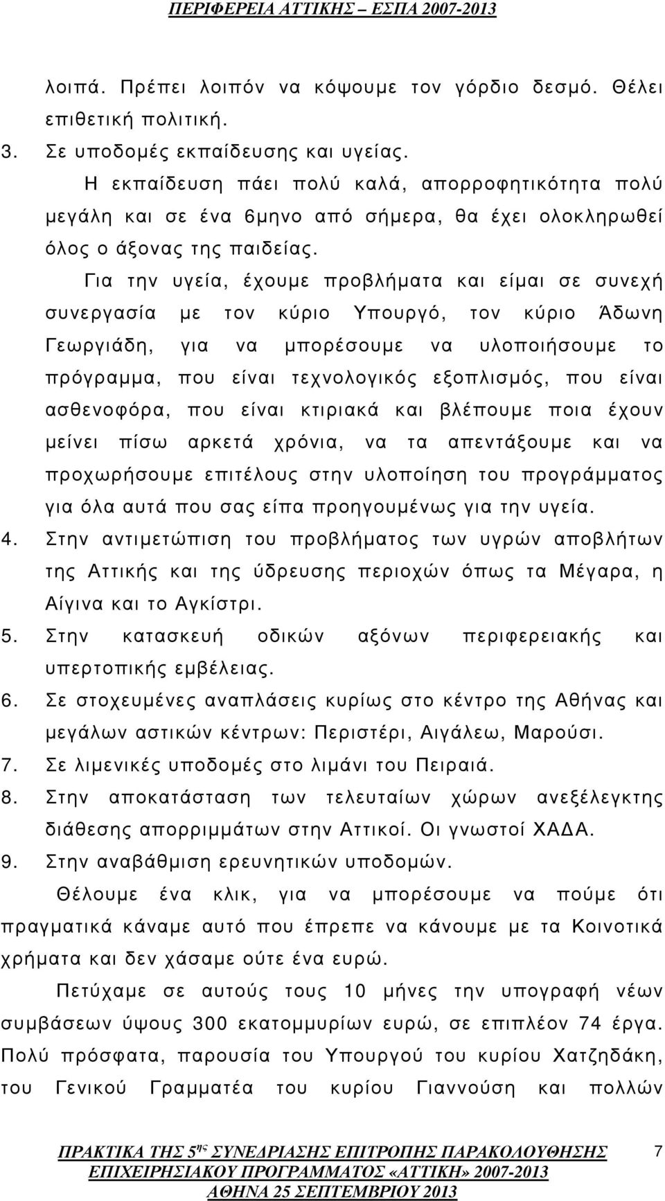 Για την υγεία, έχουµε προβλήµατα και είµαι σε συνεχή συνεργασία µε τον κύριο Υπουργό, τον κύριο Άδωνη Γεωργιάδη, για να µπορέσουµε να υλοποιήσουµε το πρόγραµµα, που είναι τεχνολογικός εξοπλισµός, που