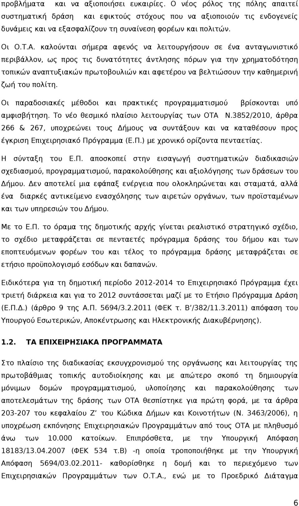 καλούνται σήμερα αφενός να λειτουργήσουν σε ένα ανταγωνιστικό περιβάλλον, ως προς τις δυνατότητες άντλησης πόρων για την χρηματοδότηση τοπικών αναπτυξιακών πρωτοβουλιών και αφετέρου να βελτιώσουν την