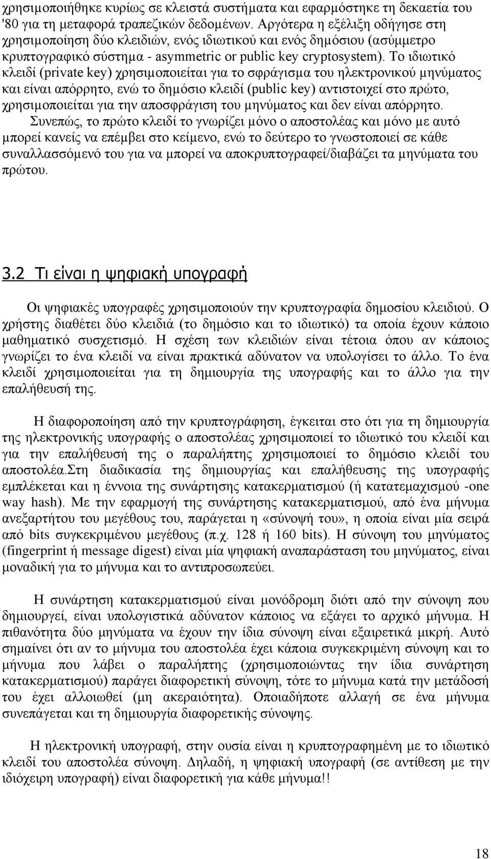 Το ιδιωτικό κλειδί (private key) χρησιµοποιείται για το σφράγισµα του ηλεκτρονικού µηνύματος και είναι απόρρητο, ενώ το δηµόσιο κλειδί (public key) αντιστοιχεί στο πρώτο, χρησιµοποιείται για την
